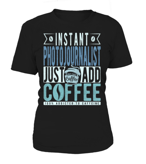 Instant Photojournalist Just Add Coffee Women's T-Shirt