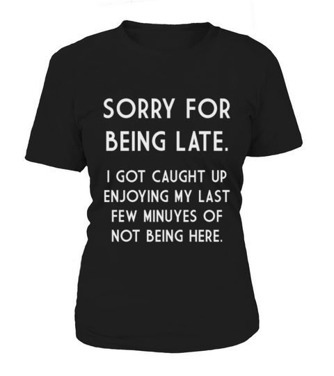 Sorry For Being Late I Got Caught Up Women's T-Shirt