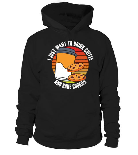 I just want to drink coffee and bake cookies Hoodie Unisex