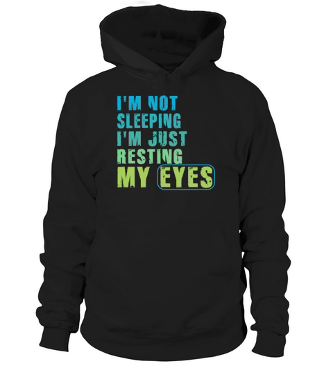 Im Not Sleeping Im Just Resting My Eyes Hoodie Unisex