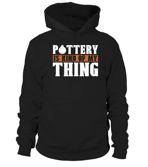 Pottery Is Kind Of My Thing Loves Stoneware Potter Hoodie Unisex