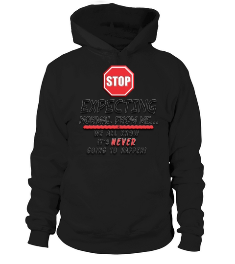 Stop Expecting Normal From Me Hoodie Unisex