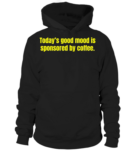 Todays Good Mood Is Sponsored By Coffee - Funny Hoodie Unisex