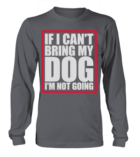bring my dog quote Long sleeved Unisex