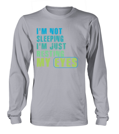 Im Not Sleeping Im Just Resting My Eyes Long sleeved Unisex