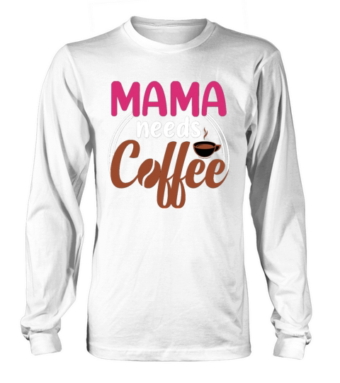 Mama needs coffee black tshirt Long sleeved Unisex