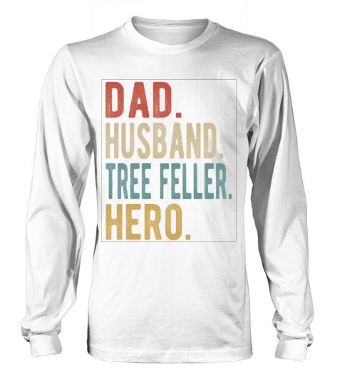 Tree Feller Dad Husband Hero Long sleeved Unisex