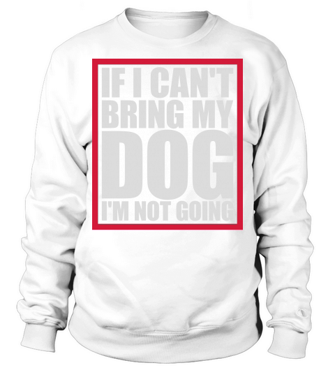 bring my dog quote Sweatshirt Unisex