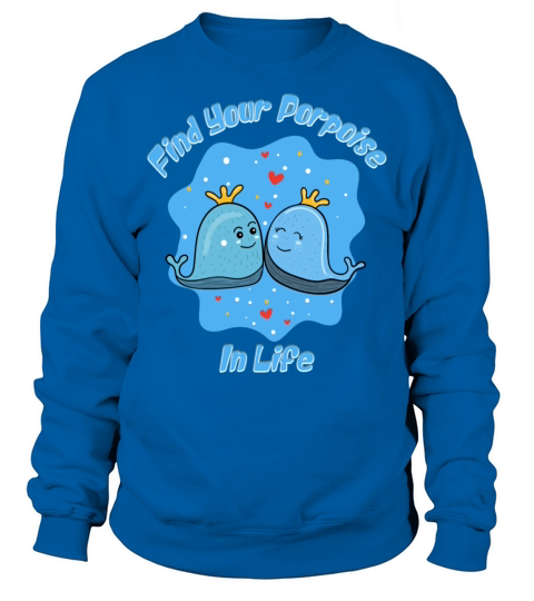Find Your Porpoise In Life Sweatshirt Unisex