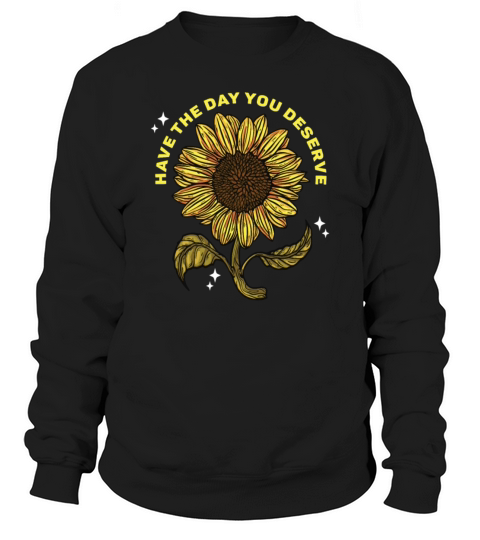 Have The Day You Deserve Cool Vintage Sunflowers Sweatshirt Unisex