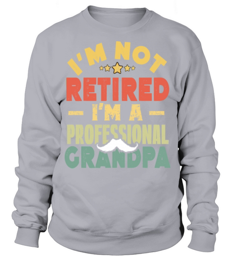 Im Not Retired Im A Professional Grandpa Sweatshirt Unisex