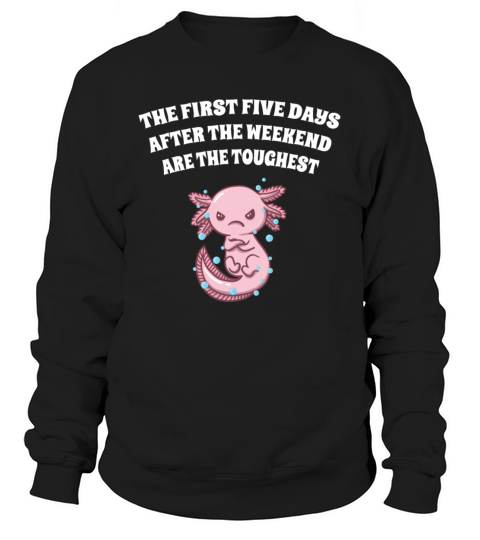 The First Five Days After Weekend Are the Toughest Sweatshirt Unisex