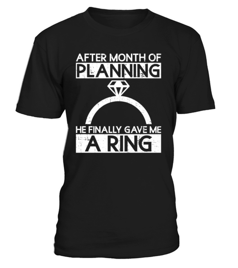 After Month Of Planning He Finally Gave Me A Ring T-Shirt Unisex