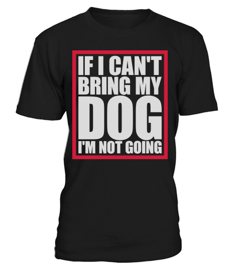 bring my dog quote T-Shirt Unisex