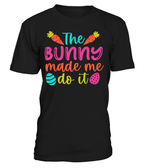 The Bunny Made Me Do It Easter T-Shirt Unisex