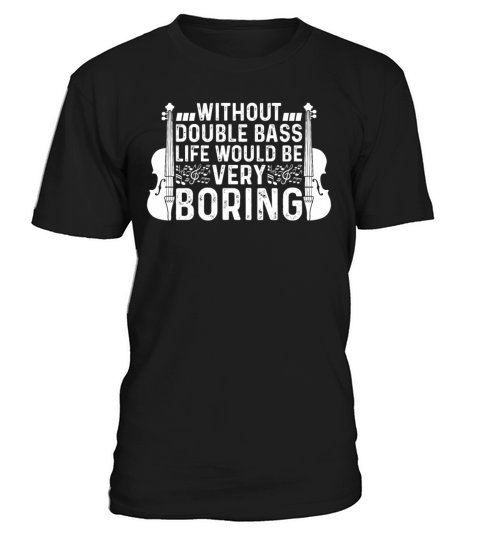 Without Double Bass Life Would Be Very Boring T-Shirt Unisex