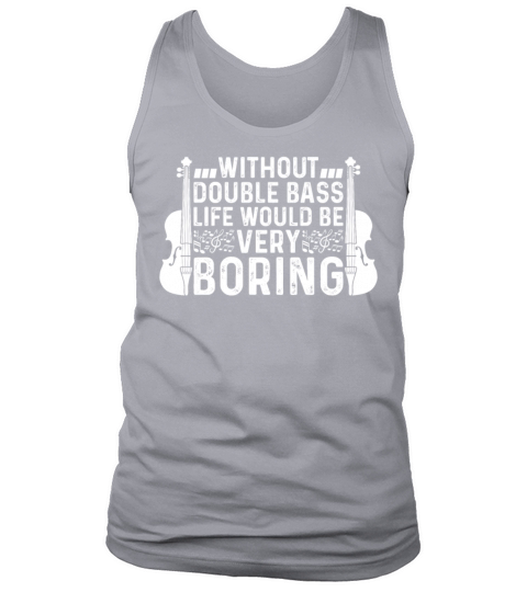 Without Double Bass Life Would Be Very Boring Tank Top Unisex
