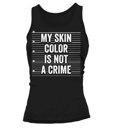 My Skin Color Is Not A Crime Clothing Gift Men Tank top Woman