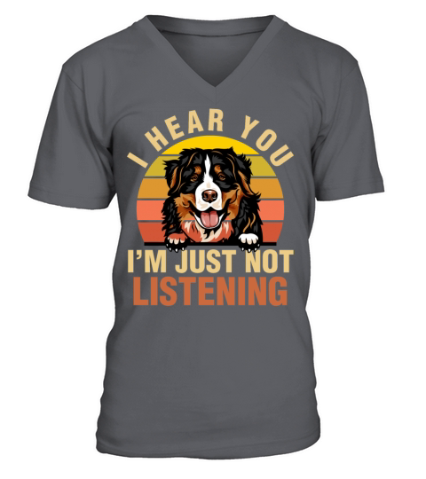 Bernese Mountain I Hear You Im Just Not Listening V-Neck T-shirt