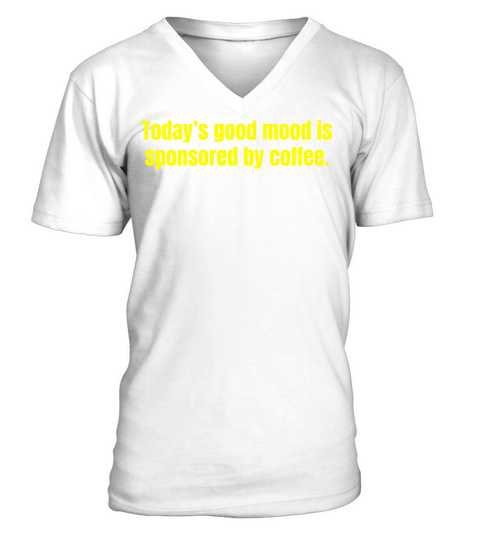 Todays Good Mood Is Sponsored By Coffee - Funny V-Neck T-shirt