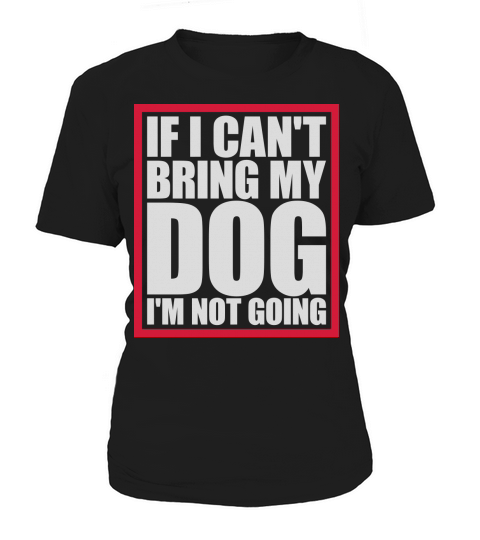 bring my dog quote Women's T-Shirt