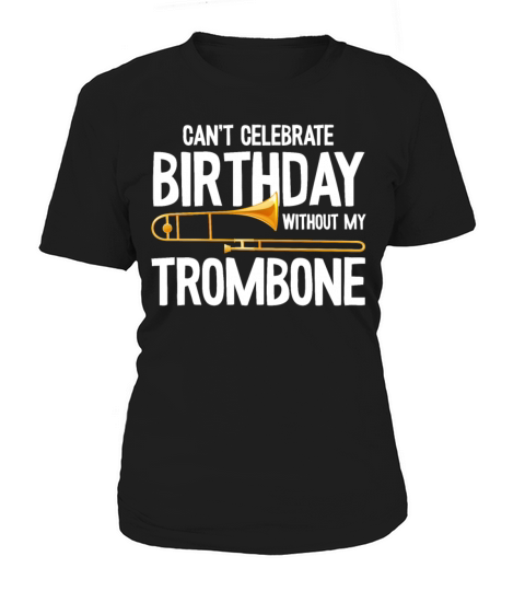 Cant Celebrate Birthday without my Trombone Quote Women's T-Shirt