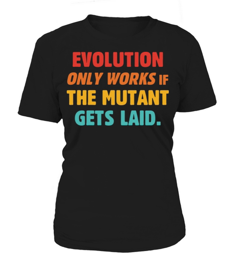 Evolution Only Works If The Mutant Gets Laid Women's T-Shirt