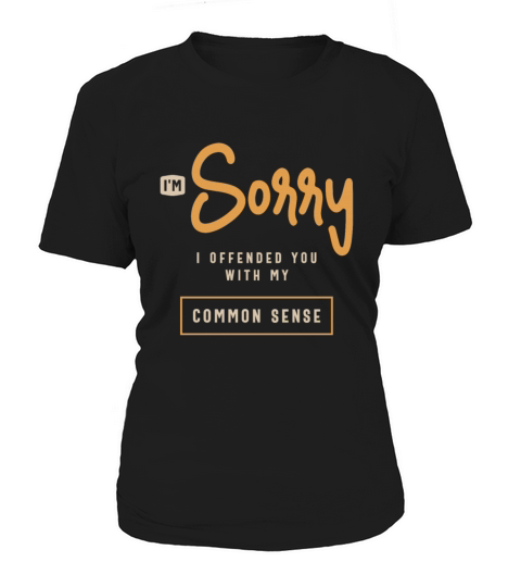 Im Sorry I Offended You With My Common Sense Women's T-Shirt