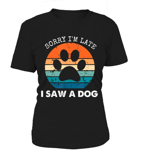 Retro Vintage Sorry Im Late I Saw A Dog Dogs Love Women's T-Shirt