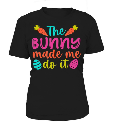 The Bunny Made Me Do It Easter Women's T-Shirt