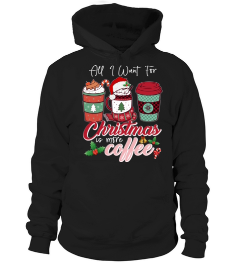 All I Want For Christmas Is More Coffee Hoodie Unisex