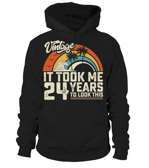 Birthday It Took Me 24 Years To Look This Summer Hoodie Unisex