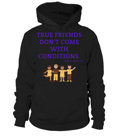 True friends dont come with conditions Hoodie Unisex