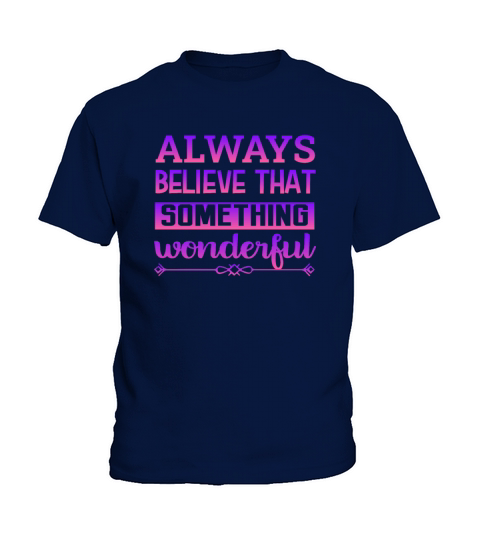 Always Believe That Something Wonderful Kids T-Shirt
