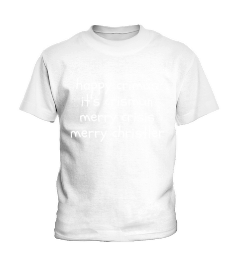 happy crimus its crismun merry crisis merry chris Kids T-Shirt