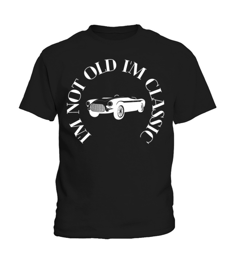 Im Not Old Im Classic Funny Car Vintage Gifts Kids T-Shirt