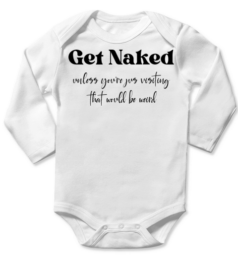 GET NAKED Unless You Are Just Visiting Long Sleeve Baby One-Piece