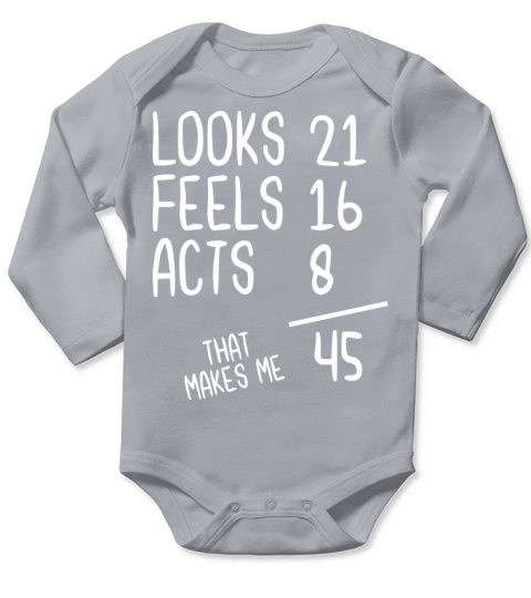 Looks 21 Feels 16 Acts 8 That Makes Me 45 Long Sleeve Baby One-Piece