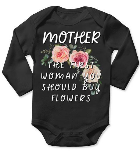 Mother - The First Woman You Should Buy Flowers Long Sleeve Baby One-Piece