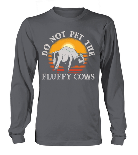 Do Not Pet The Fluffy Cows Long sleeved Unisex