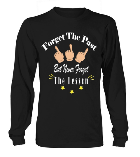FORGET THE PAST BUT NEVE FORGET THE LESSON Long sleeved Unisex