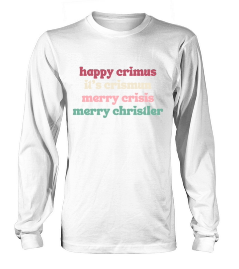 happy crimus its crismun merry crisis merry chris Long sleeved Unisex