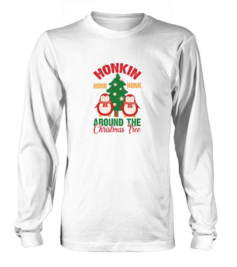 Honkin Honk Honk Around The Christmas Tree Long sleeved Unisex