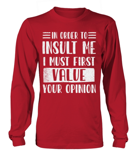 In Order To Insult Me I Must First Value Opinion Long sleeved Unisex
