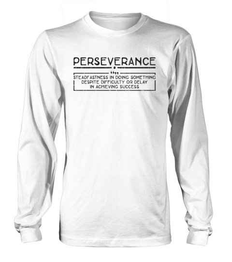 Perseverance Steadfastness in doing something Long sleeved Unisex