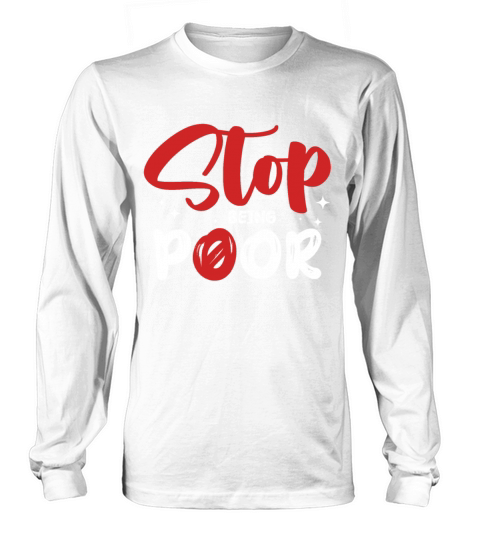 STOP BEING POOR Long sleeved Unisex