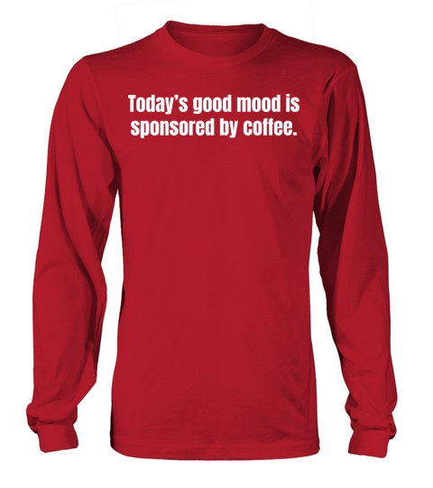 Todays Good Mood Is Sponsored By Coffee - Funny Long sleeved Unisex