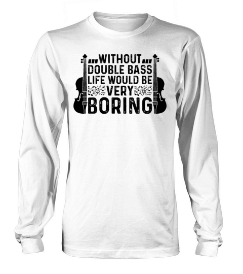 Without Double Bass Life Would Be Very Boring Doub Long sleeved Unisex