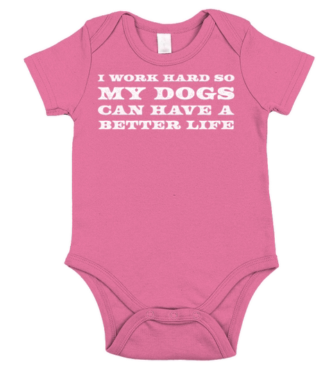 I Work Hard So My Dogs Can Have A Better Life Short Sleeve Baby One-Piece
