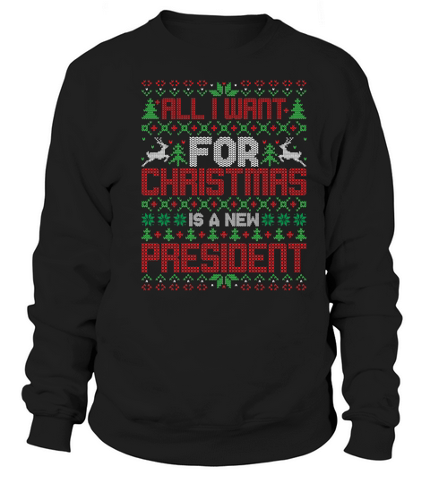 All I Want For Christmas Is A New President Sweatshirt Unisex
